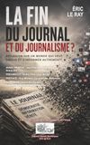 LA FIN DU JOURNAL ET DU JOURNALISME ?: RÉFLEXION SUR UN MONDE QUI VEUT SAVOIR ET S'INFORMER AUTREMENT !