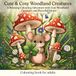 Cute & Cosy Woodland Creatures: A Relaxing Colouring Adventure with Cute Woodland Creatures and Peaceful Nature