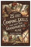 25 Lost Camping Skills That Kept Our Grandparents Alive