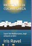 RICETTARIO DI CUCINA GRECA: Sapori del Mediterraneo, dagli antipasti ai dolci