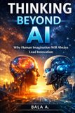 Thinking Beyond AI: Why Human Imagination Will Always Lead Innovation