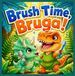 Brush Bruga Brush Time, Bruga!: A Triceratops Tale About Brushing Teeth