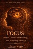 Focus: Mental clarity, productivity, and mastering attention