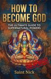 HOW TO BECOME GOD: THE ULTIMATE GUIDE TO SUPERNATURAL POWERS