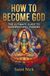 HOW TO BECOME GOD: THE ULTIMATE GUIDE TO SUPERNATURAL POWERS