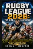 Rugby League 2026: The Global Championship: The Teams, Players, Fixtures, Rivalries, Host Cities, Tournament Format, Records, and Road to the Final