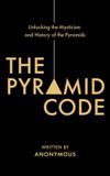 The Atlantic Publishing Group The Pyramid Code- Unlocking the Mysticism and History of the Pyramids