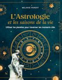 L'Astrologie et les saisons de la vie - Utiliser les planètes pour traverser les moments clés