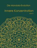 Die Mandala-Evolution – Teil 3: nnere Konzentration: Malbuch für Erwachsene mit symmetrischen Mustern und geometrischen Mandalas für Präzision, Fokus und Achtsamkeit