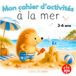 Mon cahier d'activités à la mer: Des jeux, des coloriages et plein de découvertes au bord de la mer - Labyrinthes, coloriages, jeux d'observation, énigmes et puzzles pour les petits de 3 à 6 ans