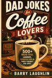 Dad Jokes for Coffee Lovers: 500+ Brew-tiful Laughs, Expresso Puns & Family-Friendly Dad Jokes