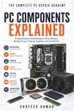PC Components Explained: A Visual Guide to Motherboards, CPUs, Memory, Storage, Power, Cooling, Graphics, and Connections