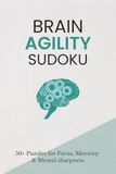 Brain Agility Sudoku Brain Agility Sudoku Puzzles | For Focus, Memory and Mental Sharpness | 6x9 Inches, 110 Pages | 50+ Puzzles | Solutions Included