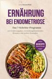 Ernährung bei Endometriose: Das 7-Schritte-Programm mit Ernährungsplan, entzündungshemmenden Rezepten und sanften Strategien, um Unterleibsschmerzen, Blähbauch & Schübe besser zu bewältigen