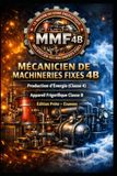 MÉCANICIEN DE MACHINERIES FIXES 4B — MMF 4B — Production d’Énergie (Classe 4) — Appareil Frigorifique Classe B: Édition Prête — Examen