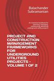 PROJECT AND CONSTRUCTION MANAGEMENT FRAMEWORKS FOR UNDERGROUND UTILITIES PROJECTS – VOLUME 1 OF 2