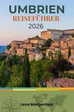Umbrien Reiseführer 2026: Verborgene Schätze und Wunder auf Hügeln