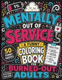 Mentally Out of Service: A Funny Coloring Book with 50 Hilarious Quotes for Burned-Out Adults Who Need to Laugh, Relax, and Recharge