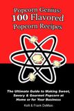 Popcorn Genius: Popcorn Genius: 100 Flavored Popcorn Recipes: The Ultimate Guide to Making Sweet, Savory & Gourmet Popcorn at Home or for Your Business