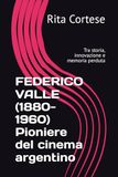 FEDERICO VALLE Pioniere del cinema argentino: Tra storia, innovazione e memoria perduta