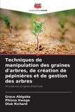 Techniques Editions Notre Savoir Techniques de manipulation des graines d'arbres, de création de pépinières et de gestion des arbres