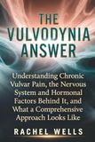 The Vulvodynia Answer: Understanding Chronic Vulvar Pain, the Nervous System and Hormonal Factors Behind It, and What a Comprehensive Approach Looks Like