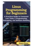 Linux Libri GmbH Linux Programming for Beginners: A Practical Guide to Command Line Tools, C Programming, Debugging, and Software Building