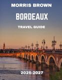 Bordeaux TRAVEL GUIDE 2026-2027