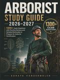 Arborist Study Guide 2026-2027: 1300+ Exam Questions with Practice Reviews and Detailed Rationales to Prepare for Arborist Certification