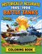 HISTORICALLY ACCURATE 1945-1994 BATTLE TANKS COLORING BOOK