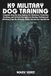 K9 MILITARY DOG TRAINING: Complete Step-by-Step System for Obedience, Protection, Tracking, and Tactical Discipline to Develop Professional Working Dogs for Security, Police, and Service Operations