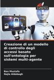 Creazione OmniScriptum SRL Creazione di un modello di controllo degli accessi basato sull'ontologia per sistemi multi-agente