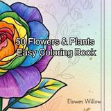 50 Flowers & Plants Coloring Book for Adults, Kids, and Seniors Vol 1
