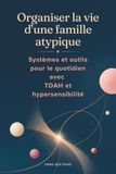 Organiser TDAH & Hypersensibilité: Organiser la vie d'une famille atypique