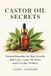 CASTOR OIL SECRETS: Natural Remedies for Hair Growth, Skin Care, Castor Oil Packs, and Everyday Wellness