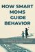 How Smart Moms Guide Behavior: Science-Backed Tactics to Reduce Defiance, Calm Meltdowns, and Lead Kids Without Power Struggles