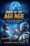 Jobs Libri GmbH Jobs of the AGI Age: How to Thrive in a World Run by Intelligent Machines: A Complete Guide to Future-Proof Careers, Skills, and Opportunities