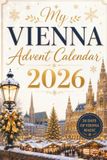 My Vienna Advent Calendar: 24 Days of Stories, Traditions, and Unforgettable Vienna Moments — The Perfect Gift for Vienna Lovers