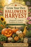 Grow Your Own Halloween Harvest: A Beginners Guide to Pumpkins & Gourds