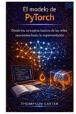 El modelo de PyTorch: Desde los conceptos básicos de las redes neuronales hasta la implementación