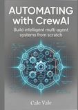 Automating with CrewAI: Build intelligent multi agent systems from scratch