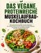 DAS VEGANE, PROTEINREICHE MUSKELAUFBAU-KOCHBUCH