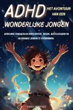 ADHD HET AVONTUUR VAN EEN WONDERLIJKE JONGEN