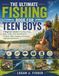 THE ULTIMATE FISHING BOOK FOR TEEN BOYS: A Beginner’s Guide to Casting, Knots, Bait, Tackle, Fish Identification, Outdoor Skills, Angling Techniques, and Safe Adventures