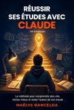 Réussir ses études avec Claude: La méthode pour comprendre plus vite, réviser mieux et rester l'auteur de son travail
