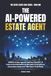 THE AI-POWERED ESTATE AGENT: How UK Estate Agents Can Use ChatGPT, AI Tools and Automation to Win More Instructions, Close More Sales and Take Back Their Week