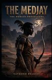 The Archer of the Eye: The Rise and Fall of the Medjay: From Desert Nomads to the Elite Guardians of Egypt's Pharaohs Medjay