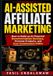 AI-ASSISTED Independently Published Ai-Assisted Affiliate Marketing: How to Build an AI-Powered Recommendation Business, Promote Products, and Earn Commissions Online