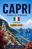 Capri Capri Guida di viaggio 2026-2027: Scopri coste drammatiche, grotte blu, piazze panoramiche, cucina locale e consigli pratici per la tua fuga in Italia