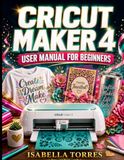 CRICUT MAKER 4 USER MANUAL FOR BEGINNERS